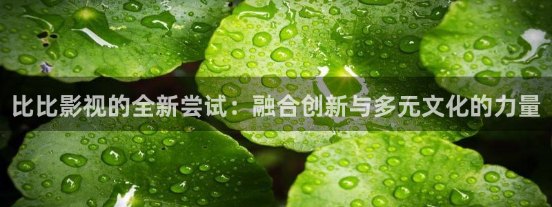 花间令西瓜免费观看：比比影视的全新尝试：融合创新与多元文化的力量