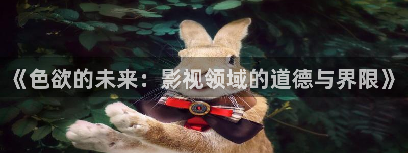 豆腐西施桃谷在线西瓜：《色欲的未来：影视领域的道德与界限》